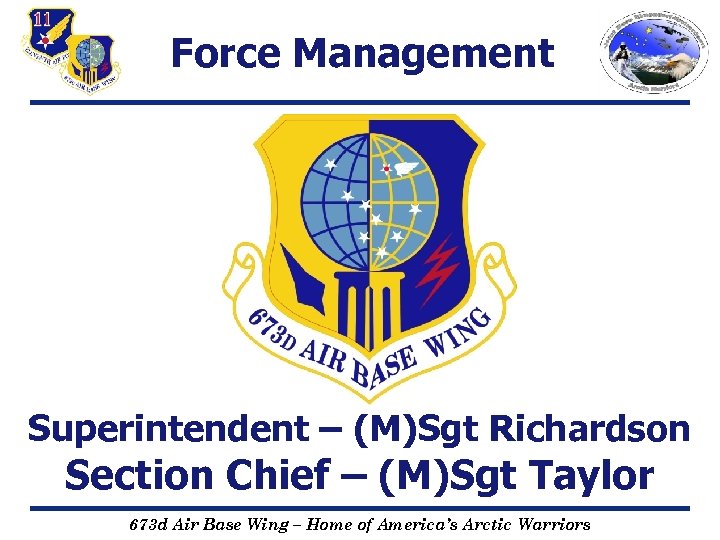 Force Management Superintendent – (M)Sgt Richardson Section Chief – (M)Sgt Taylor 673 d Air