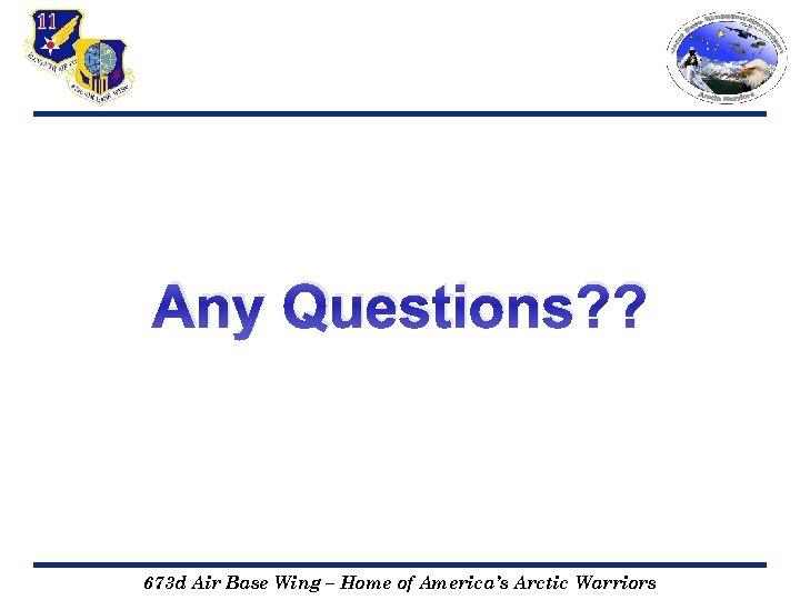 Any Questions? ? 673 d Air Base Wing – Home of America’s Arctic Warriors