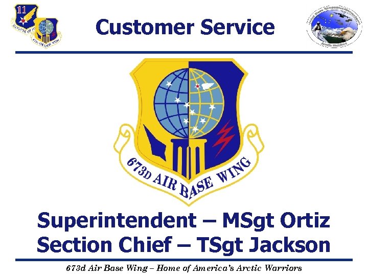 Customer Service Superintendent – MSgt Ortiz Section Chief – TSgt Jackson 673 d Air