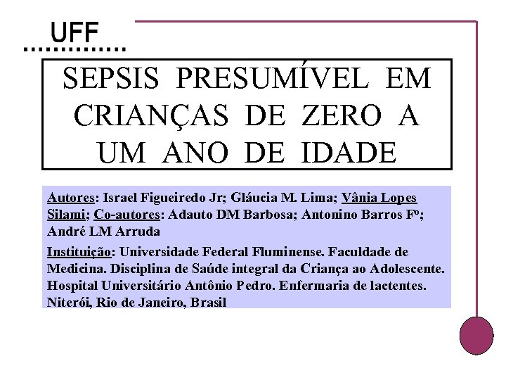 SEPSIS PRESUMÍVEL EM CRIANÇAS DE ZERO A UM ANO DE IDADE Autores: Israel Figueiredo