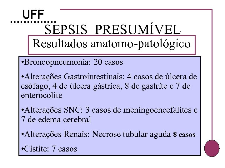 SEPSIS PRESUMÍVEL Resultados anatomo-patológico • Broncopneumonia: 20 casos • Alterações Gastrointestinais: 4 casos de