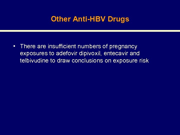 Other Anti-HBV Drugs • There are insufficient numbers of pregnancy exposures to adefovir dipivoxil,