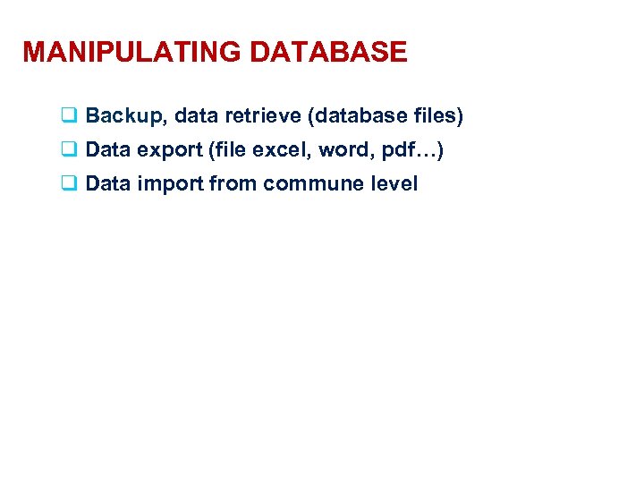 MANIPULATING DATABASE q Backup, data retrieve (database files) q Data export (file excel, word,