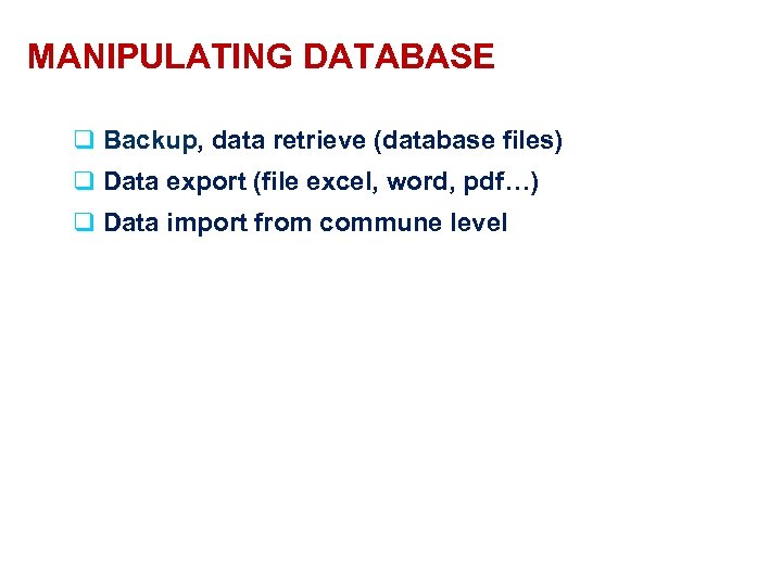 MANIPULATING DATABASE q Backup, data retrieve (database files) q Data export (file excel, word,