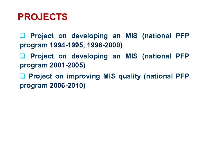 PROJECTS q Project on developing an MIS (national PFP program 1994 -1995, 1996 -2000)