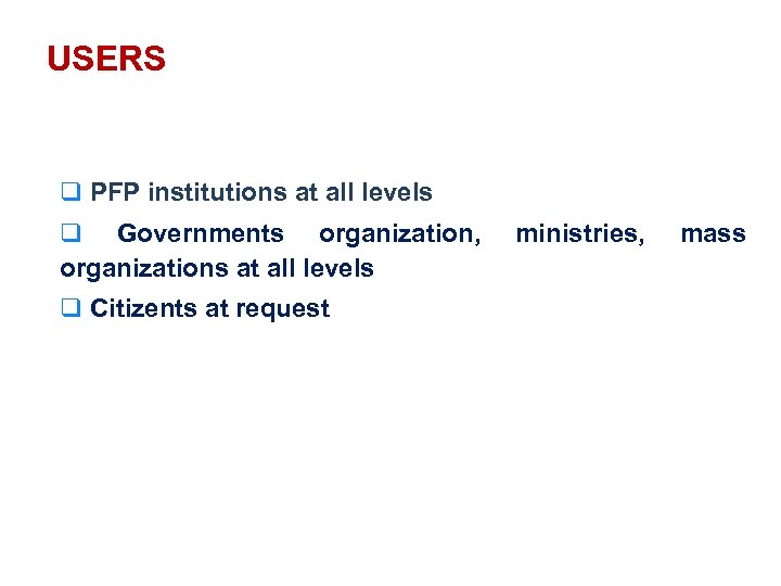 USERS q PFP institutions at all levels q Governments organization, organizations at all levels