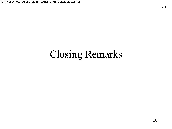 Copyright © [2006]. Roger L. Costello, Timothy D. Kehoe. All Rights Reserved. 156 Closing