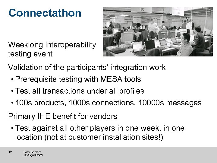 Connectathon Weeklong interoperability testing event Validation of the participants’ integration work • Prerequisite testing