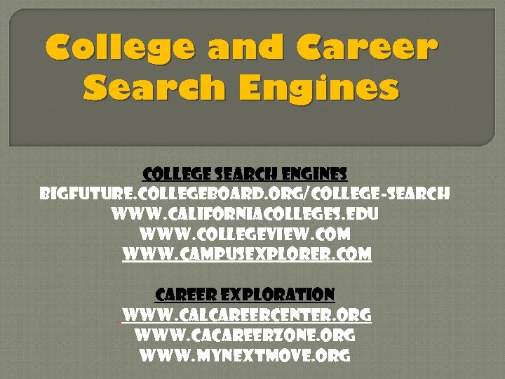 College and Career Search Engines College Search Engines bigfuture. collegeboard. org/college-search www. californiacolleges. edu