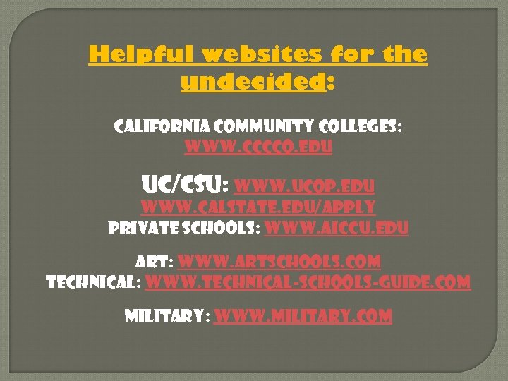 Helpful websites for the undecided: California community colleges: www. cccco. edu UC/CSU: www. ucop.