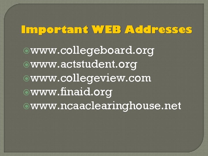 Important WEB Addresses www. collegeboard. org www. actstudent. org www. collegeview. com www. finaid.