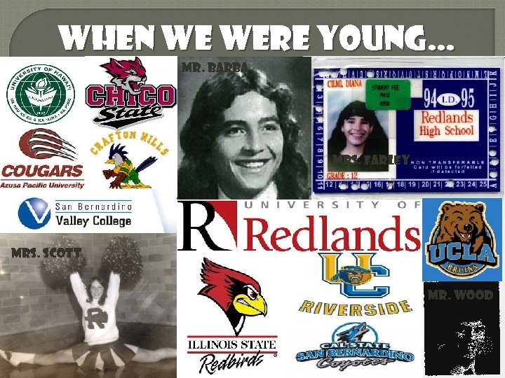 When we were young… Mr. Barba Mrs. Farley Mrs. Scott Mr. Wood 