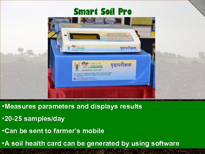 Smart Soil Pro • Measures parameters and displays results • 20 -25 samples/day •
