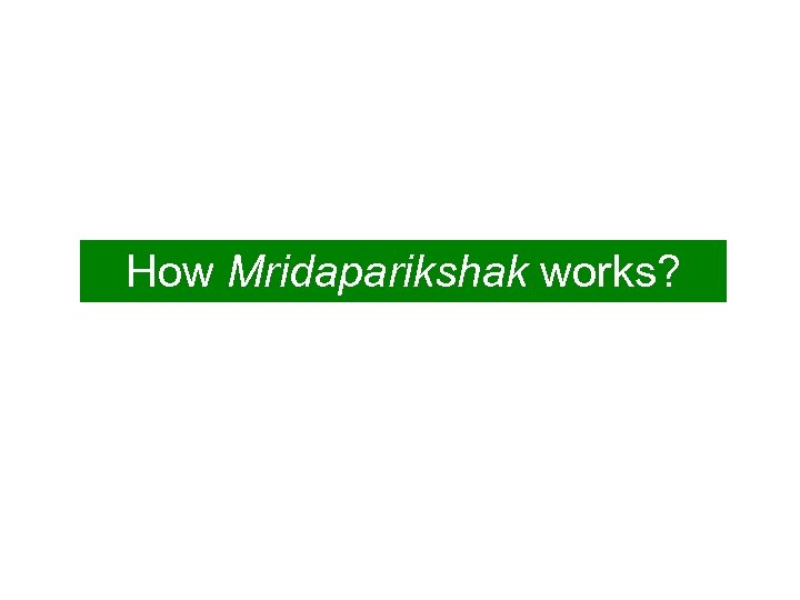How Mridaparikshak works? 