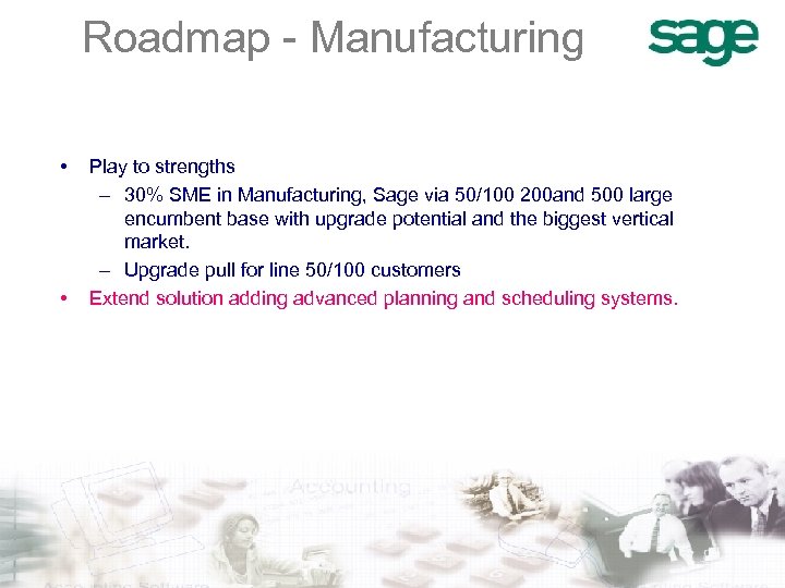 Roadmap - Manufacturing • • Play to strengths – 30% SME in Manufacturing, Sage