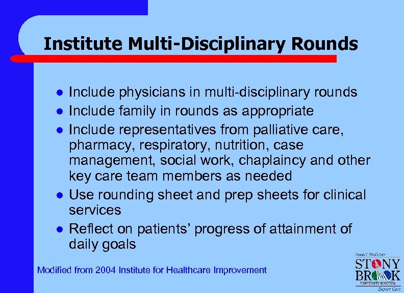 Institute Multi-Disciplinary Rounds l l l Include physicians in multi-disciplinary rounds Include family in