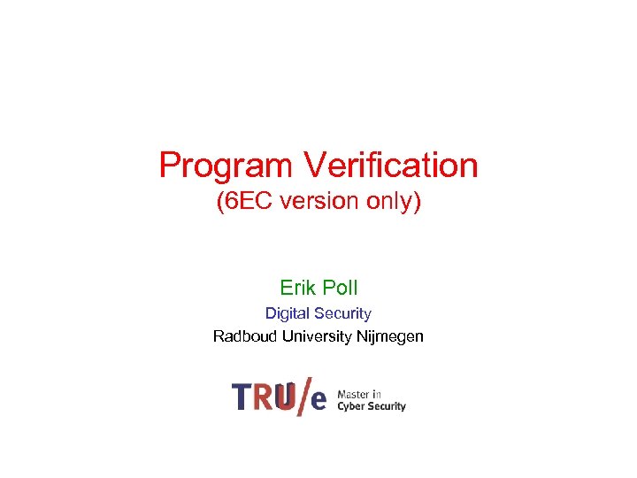 Program Verification (6 EC version only) Erik Poll Digital Security Radboud University Nijmegen 