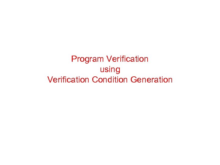Program Verification using Verification Condition Generation 