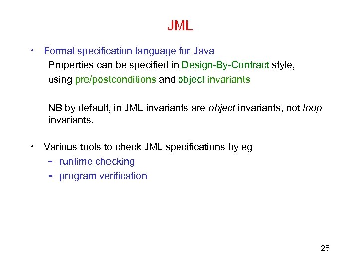 JML • Formal specification language for Java Properties can be specified in Design-By-Contract style,
