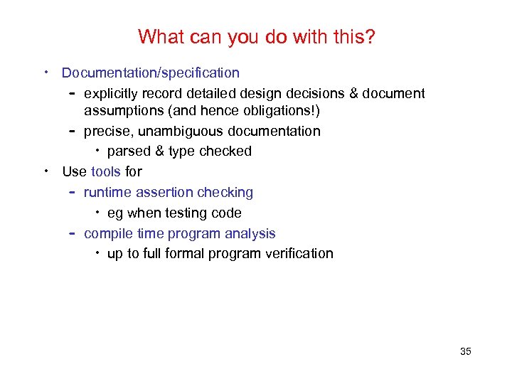 What can you do with this? • Documentation/specification – explicitly record detailed design decisions