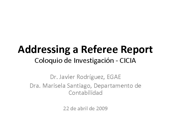 Addressing a Referee Report Coloquio de Investigación - CICIA Dr. Javier Rodríguez, EGAE Dra.