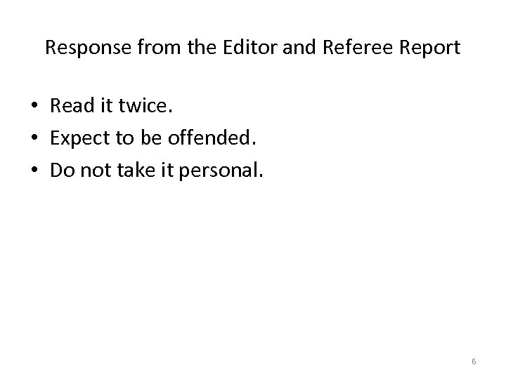 Response from the Editor and Referee Report • Read it twice. • Expect to