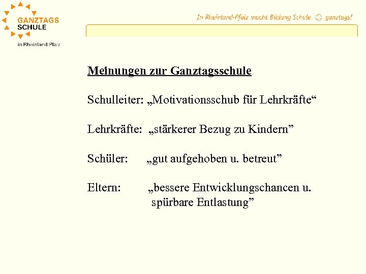 Meinungen zur Ganztagsschule Schulleiter: „Motivationsschub für Lehrkräfte“ Lehrkräfte: „stärkerer Bezug zu Kindern” Schüler: „gut