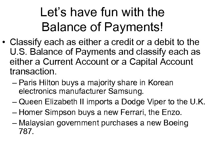 Let’s have fun with the Balance of Payments! • Classify each as either a