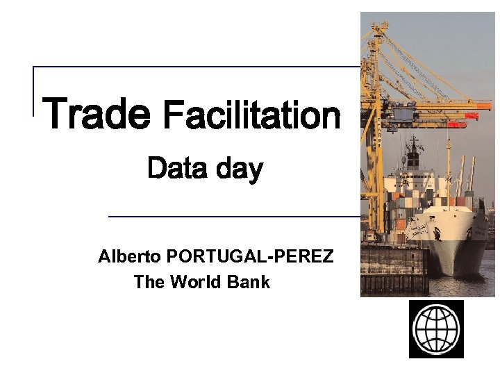 Trade Facilitation Data day Alberto PORTUGAL-PEREZ The World Bank 