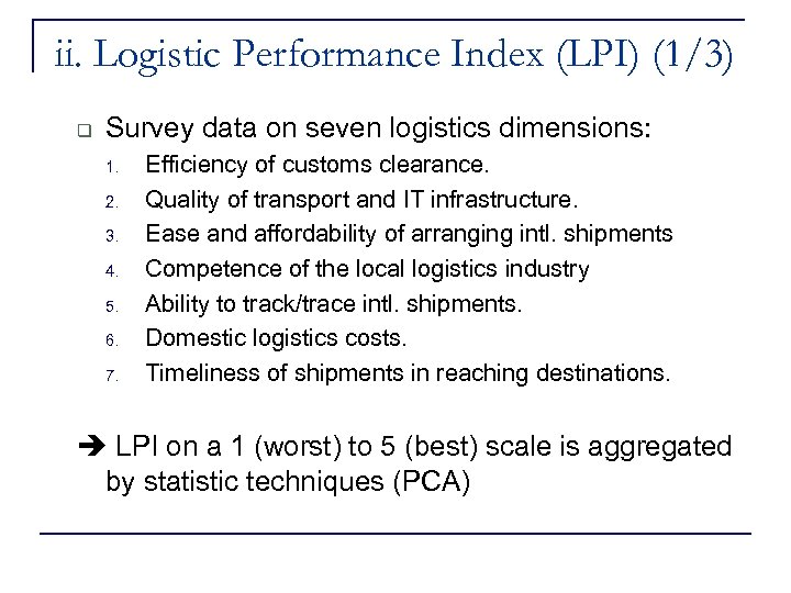 ii. Logistic Performance Index (LPI) (1/3) q Survey data on seven logistics dimensions: 1.