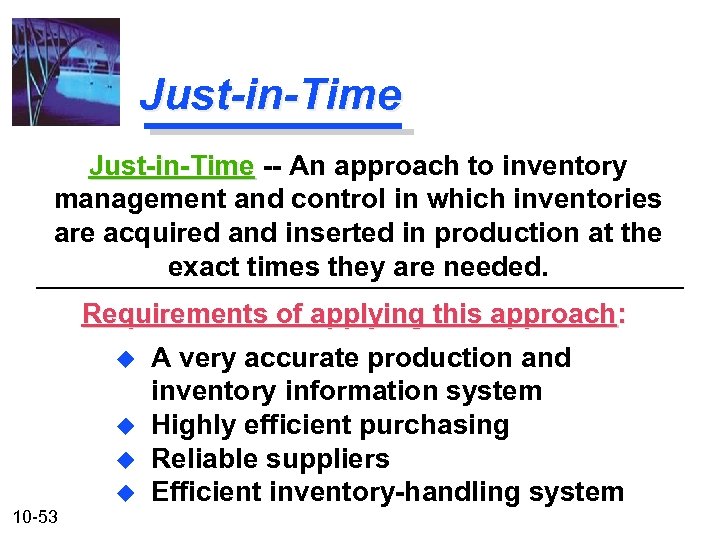 Just-in-Time -- An approach to inventory management and control in which inventories are acquired