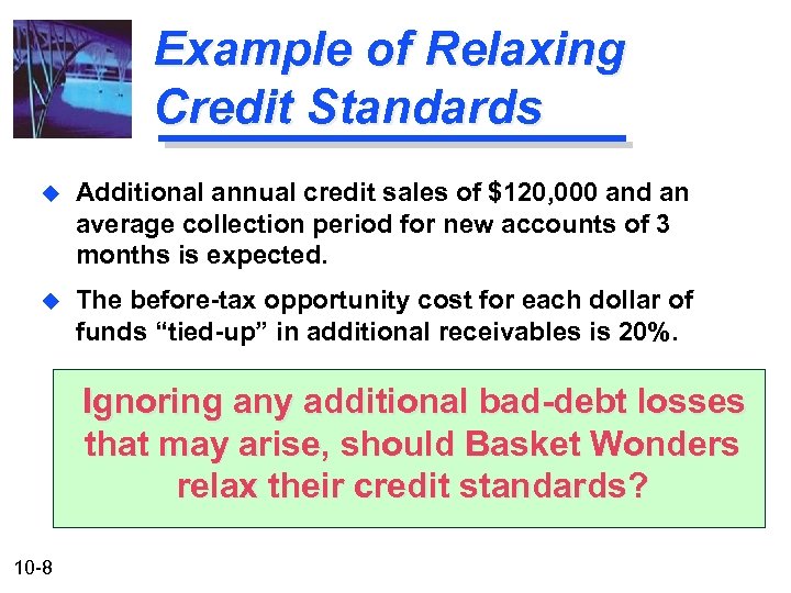 Example of Relaxing Credit Standards u Additional annual credit sales of $120, 000 and