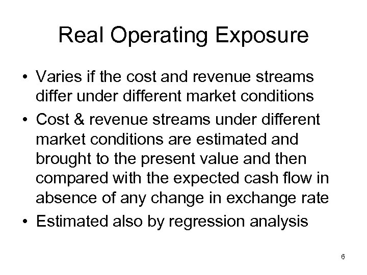 Real Operating Exposure • Varies if the cost and revenue streams differ under different
