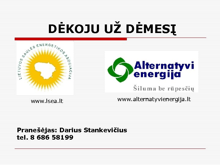 DĖKOJU UŽ DĖMESĮ www. lsea. lt www. alternatyvienergija. lt Pranešėjas: Darius Stankevičius tel. 8