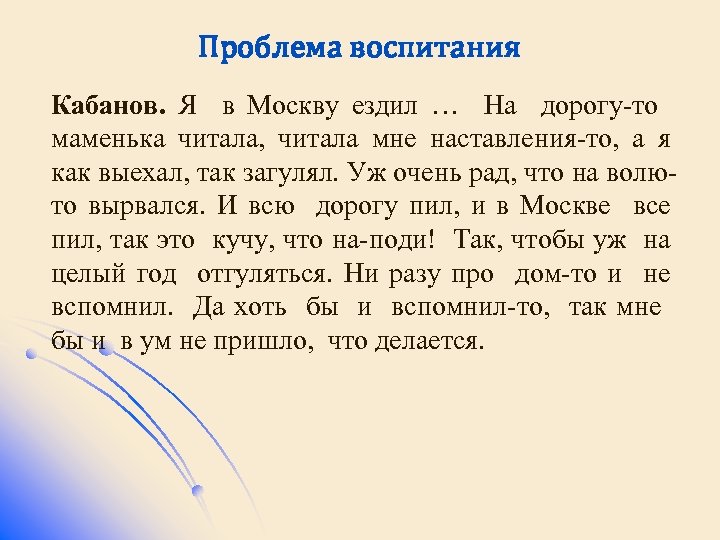 Проблема воспитания Кабанов. Я в Москву ездил … На дорогу-то маменька читала, читала мне