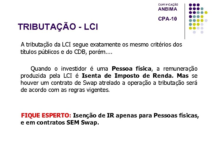 CERTIFICAÇÃO ANBIMA CPA-10 TRIBUTAÇÃO - LCI A tributação da LCI segue exatamente os mesmo