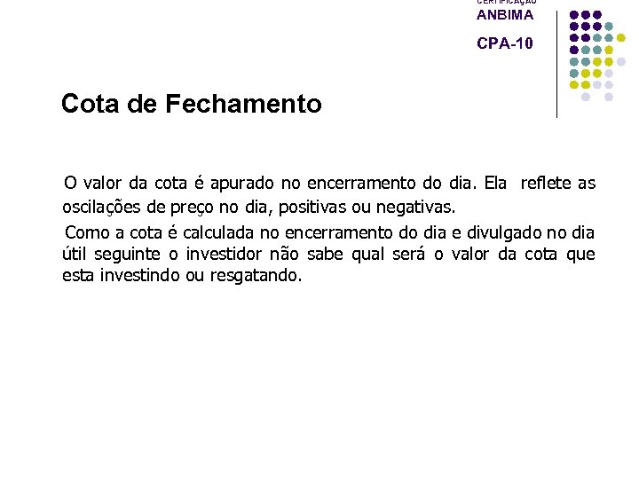 CERTIFICAÇÃO ANBIMA CPA-10 Cota de Fechamento O valor da cota é apurado no encerramento