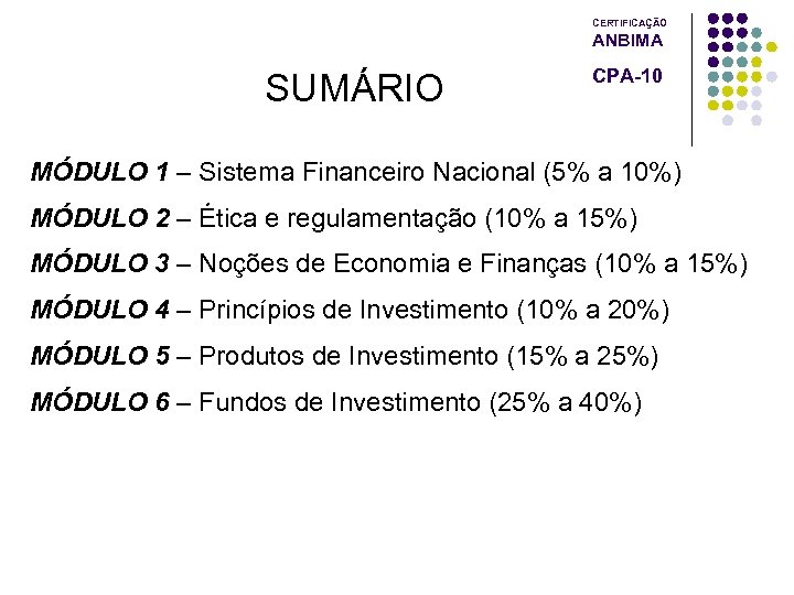 CERTIFICAÇÃO ANBIMA SUMÁRIO CPA-10 MÓDULO 1 – Sistema Financeiro Nacional (5% a 10%) MÓDULO