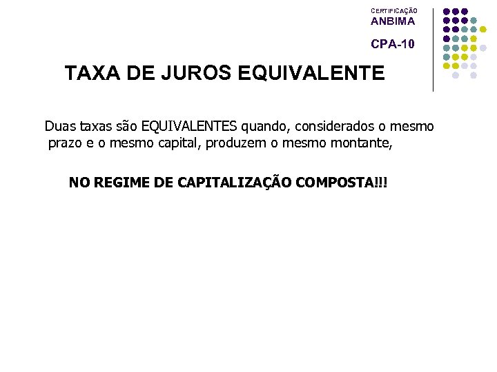 CERTIFICAÇÃO ANBIMA CPA-10 TAXA DE JUROS EQUIVALENTE Duas taxas são EQUIVALENTES quando, considerados o