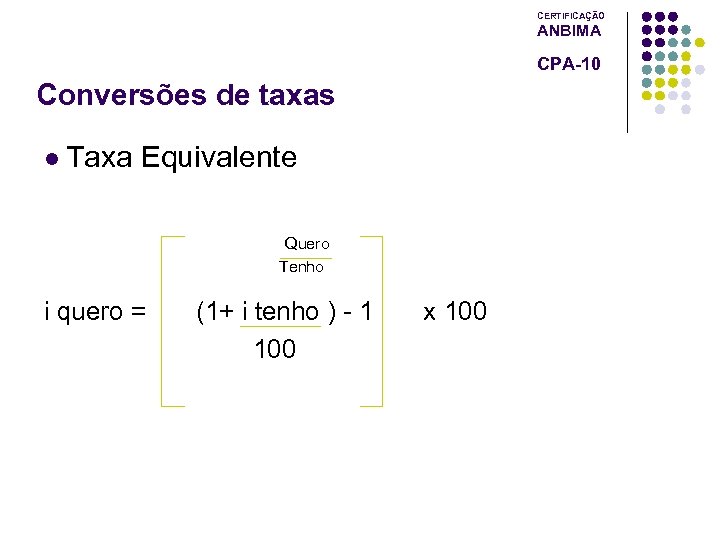 CERTIFICAÇÃO ANBIMA CPA-10 Conversões de taxas l Taxa Equivalente Quero Tenho i quero =