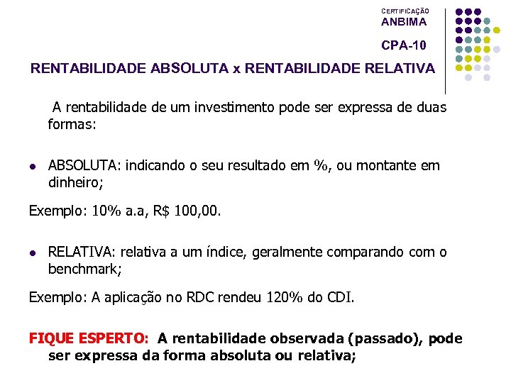 CERTIFICAÇÃO ANBIMA CPA-10 RENTABILIDADE ABSOLUTA x RENTABILIDADE RELATIVA A rentabilidade de um investimento pode