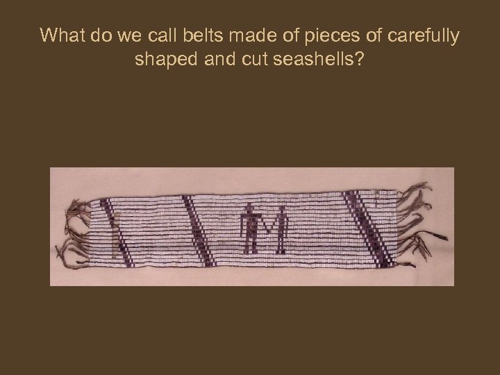 What do we call belts made of pieces of carefully shaped and cut seashells?