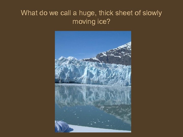 What do we call a huge, thick sheet of slowly moving ice? 