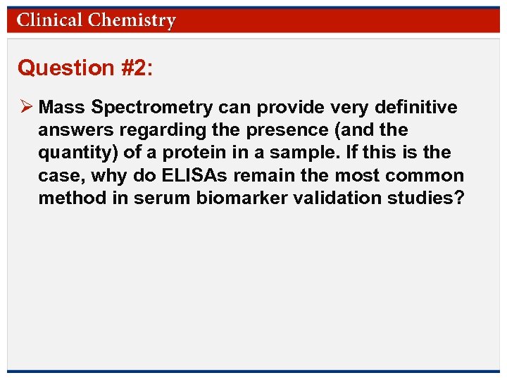 Question #2: Ø Mass Spectrometry can provide very definitive answers regarding the presence (and