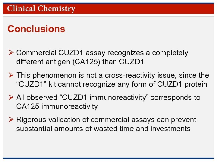 Conclusions Ø Commercial CUZD 1 assay recognizes a completely different antigen (CA 125) than