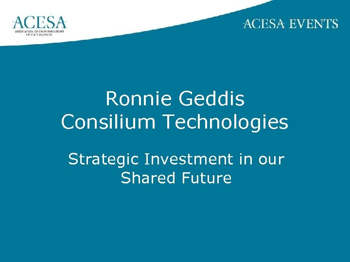 Ronnie Geddis Consilium Technologies Strategic Investment in our Shared Future 