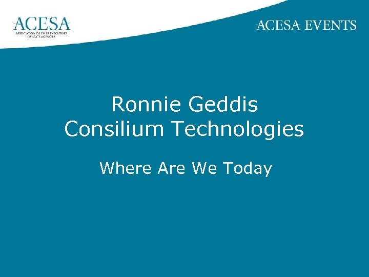 Ronnie Geddis Consilium Technologies Where Are We Today 