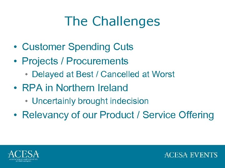 The Challenges • Customer Spending Cuts • Projects / Procurements • Delayed at Best