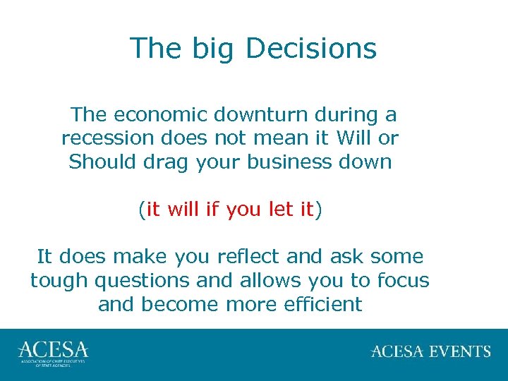 The big Decisions The economic downturn during a recession does not mean it Will