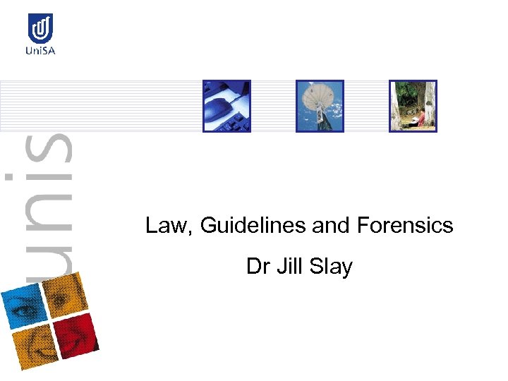 Law, Guidelines and Forensics Dr Jill Slay 